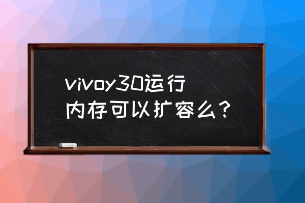 vivo手机怎么升级运行内存 vivoy30运行内存可以扩容么？