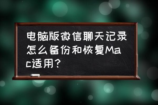 苹果电脑怎么微信聊天记录 电脑版微信聊天记录怎么备份和恢复Mac适用？