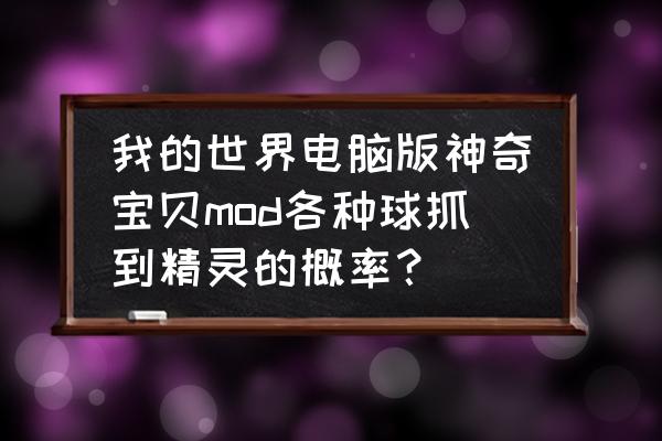 我的世界宝可梦精灵球几率 我的世界电脑版神奇宝贝mod各种球抓到精灵的概率？