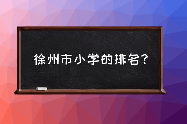 徐州滨湖附近小学怎么样 徐州市小学的排名？