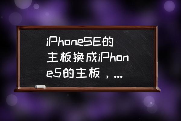 5s主板和se主板一样吗 iPhoneSE的主板换成iPhone5的主板，这意味着什么？