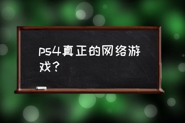 大陆ps4玩家究竟有多少 ps4真正的网络游戏？