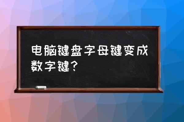 电脑键盘变成了数字怎么办 电脑键盘字母键变成数字键？