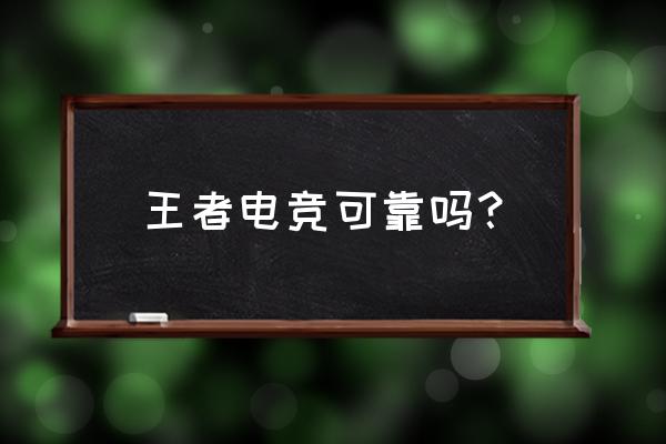 电竞帮的打手可靠吗 王者电竞可靠吗？