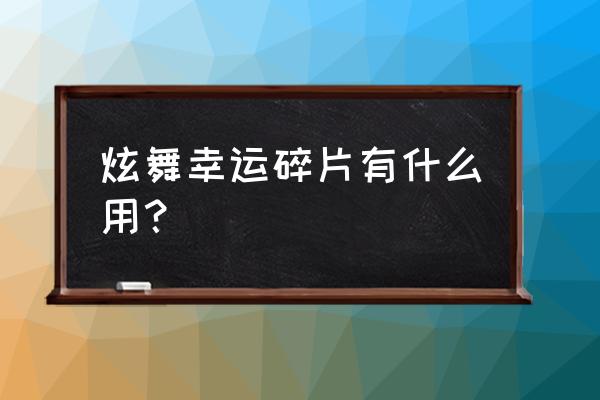 qq炫舞天空之灵的碎片有什么用 炫舞幸运碎片有什么用？