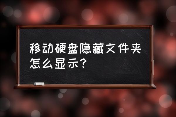 怎样打开移动硬盘隐藏的文件 移动硬盘隐藏文件夹怎么显示？