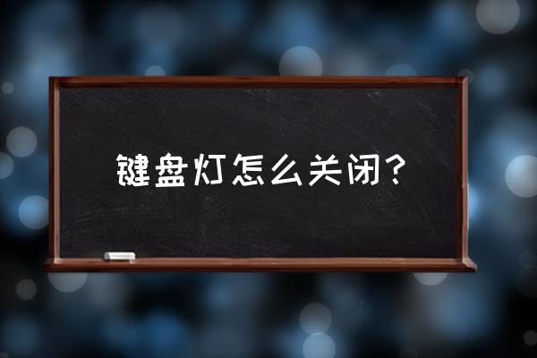 怎样把键盘亮度关掉 键盘灯怎么关闭？