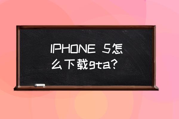 苹果手机5怎么下游戏 IPHONE 5怎么下载gta？