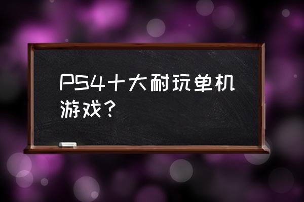 ps4玩什么游戏爽 PS4十大耐玩单机游戏？