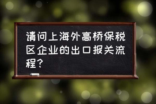 出口加工区电子帐册如何备案 请问上海外高桥保税区企业的出口报关流程？
