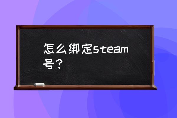 steam账号如何绑定 怎么绑定steam号？