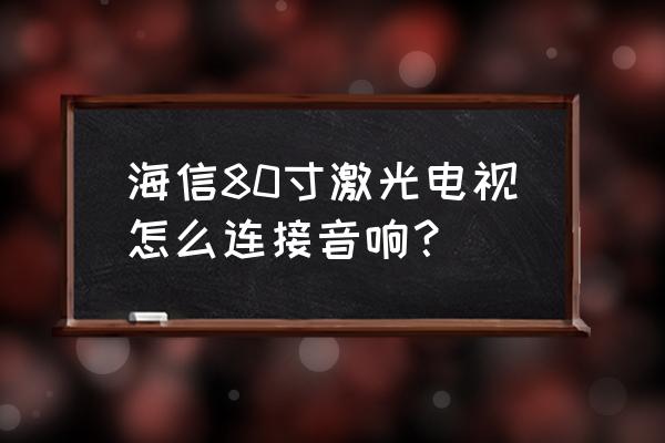 激光电视能装环绕音响吗 海信80寸激光电视怎么连接音响？