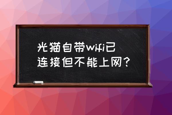 路由器连接到猫上没网怎么回事 光猫自带wifi已连接但不能上网？