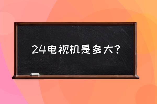 长虹电视24寸尺寸是多少 24电视机是多大?