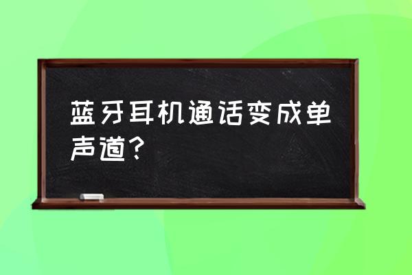 蓝牙耳机突然单声道了怎么回事 蓝牙耳机通话变成单声道？