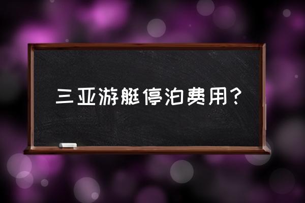 三亚游艇游玩价格大全 三亚游艇停泊费用？