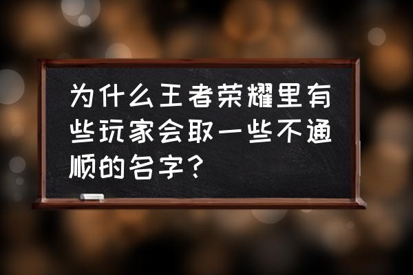 弹弹堂手游账号注册 为什么王者荣耀里有些玩家会取一些不通顺的名字？