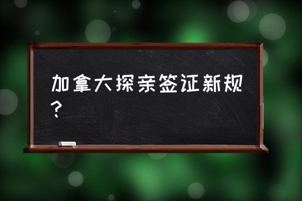 加拿大签证儿童会单独被拒签吗 加拿大探亲签证新规？