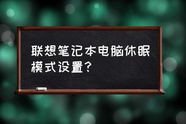 联想win10休眠如何打开 联想笔记本电脑休眠模式设置？