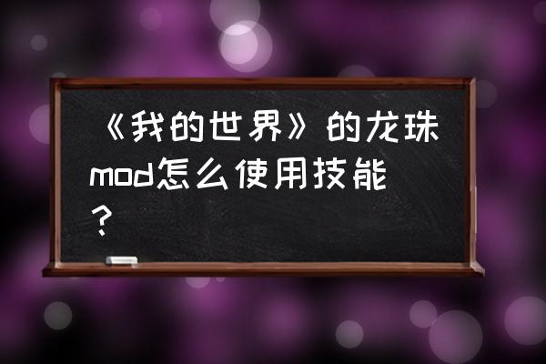 麦块我的世界怎么使用mod 《我的世界》的龙珠mod怎么使用技能？