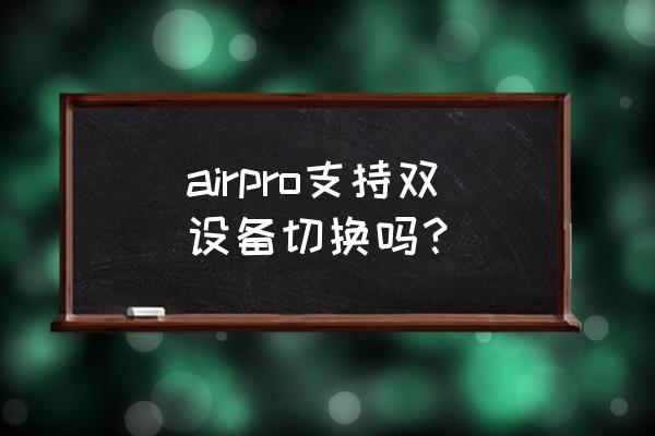 airpods自动切换设备怎么关闭 airpro支持双设备切换吗？