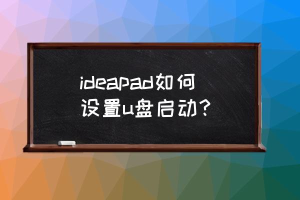 联想ideapad 4g怎么设置u盘装系统 ideapad如何设置u盘启动？