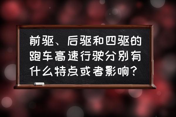 四驱和前驱的缺点和优点 前驱、后驱和四驱的跑车高速行驶分别有什么特点或者影响？