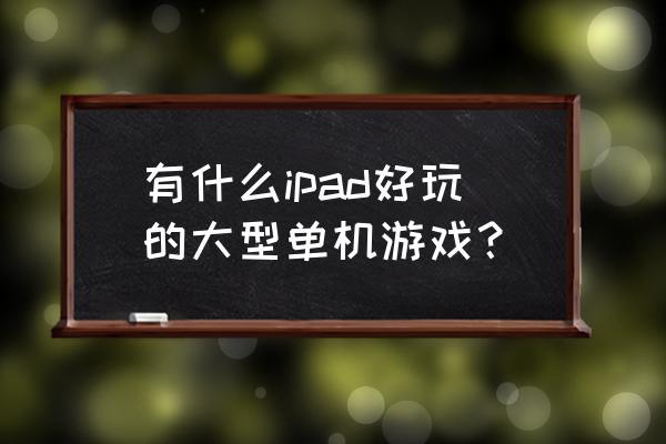 刺客信条本色手游怎么下 有什么ipad好玩的大型单机游戏？