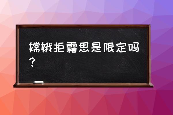 嫦娥拒霜思语音 嫦娥拒霜思是限定吗？