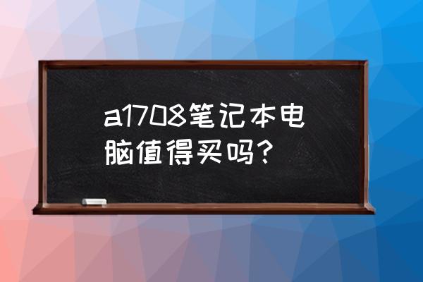 目前最值得入手的三款笔记本电脑 a1708笔记本电脑值得买吗？