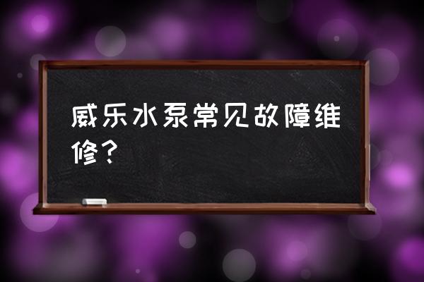 水泵维修故障部位图示大全 威乐水泵常见故障维修？