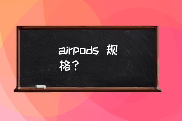airpods各个型号的尺寸 airpods 规格？