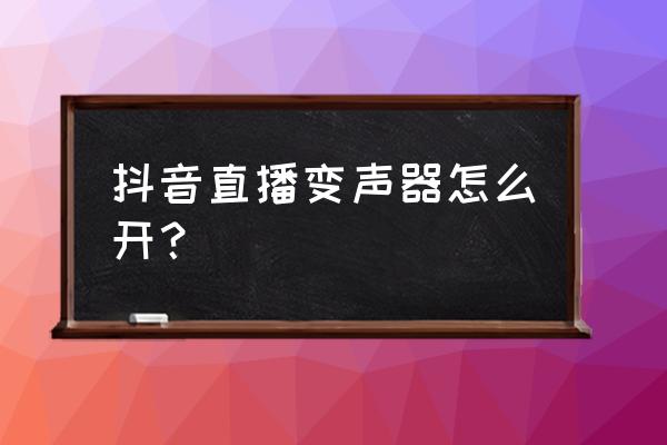 教你如何用手机变声器直播游戏 抖音直播变声器怎么开？