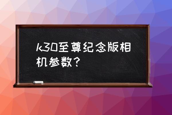 红米k30至尊纪念版怎么开启超广角 k30至尊纪念版相机参数？