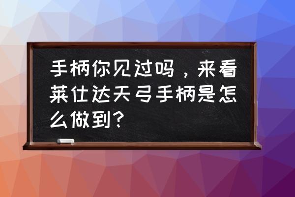 莱仕达灵动3蓝牙版手柄设置教程 手柄你见过吗，来看莱仕达天弓手柄是怎么做到？