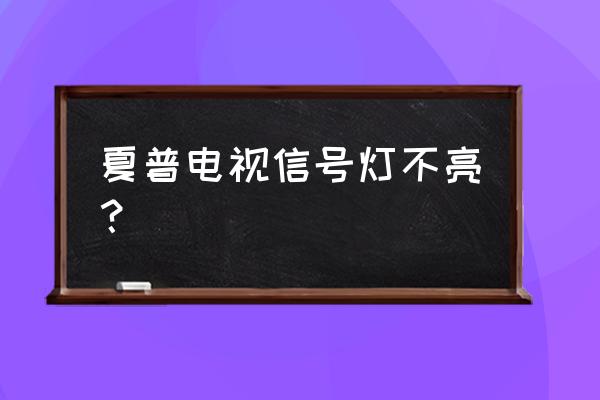 夏普液晶电视绿灯亮一下就没反应 夏普电视信号灯不亮？