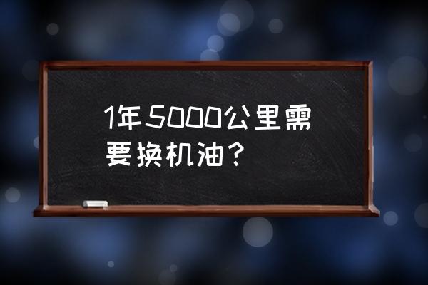 汽车一年没跑够5000公里要保养吗 1年5000公里需要换机油？