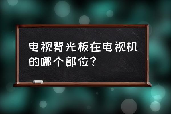 怎么调电视机桌面背景 电视背光板在电视机的哪个部位？