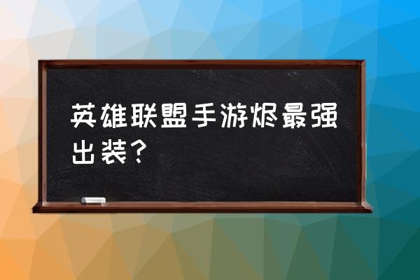 2022无限火力烬移速的出装 英雄联盟手游烬最强出装？