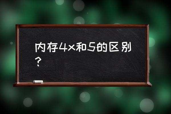 内存条ddr5和ddr4的区分 内存4x和5的区别？