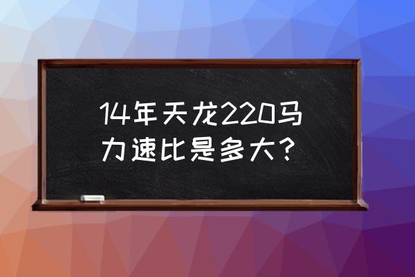 怎么求行程速比系数 14年天龙220马力速比是多大？