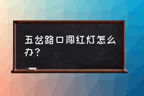 过红绿灯路口怎么防止闯红灯 五岔路口闯红灯怎么办？