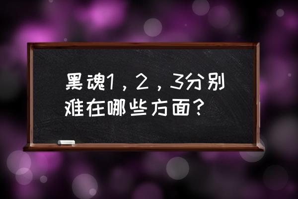 只狼一文字二连怎么学 黑魂1，2，3分别难在哪些方面？