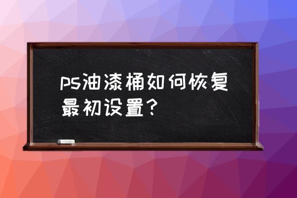 ps工具箱中的油漆桶工具在哪里 ps油漆桶如何恢复最初设置？