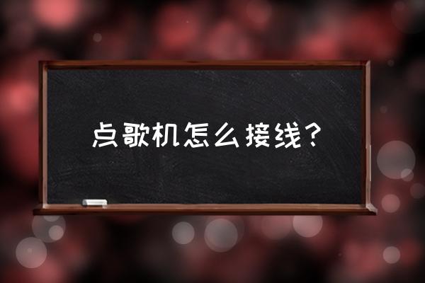 点歌机的线怎么连接到电视机 点歌机怎么接线？