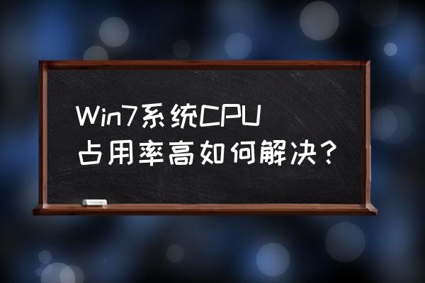 笔记本cpu占用过高最简单的方法 Win7系统CPU占用率高如何解决？