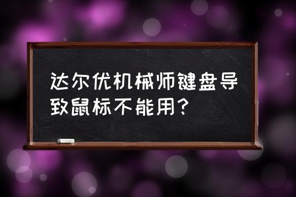 达尔优鼠标官网驱动下载了打不开 达尔优机械师键盘导致鼠标不能用？