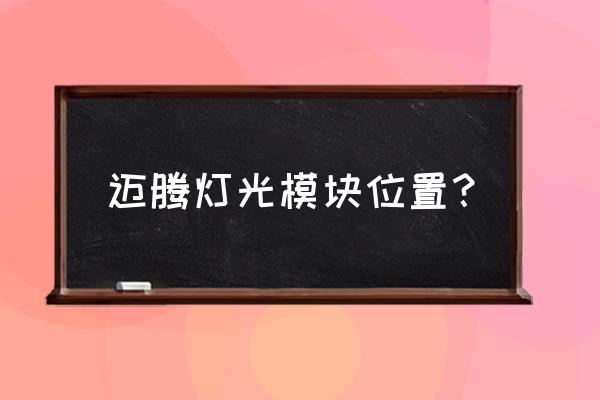 迈腾b8大灯总成换什么牌子好 迈腾灯光模块位置？