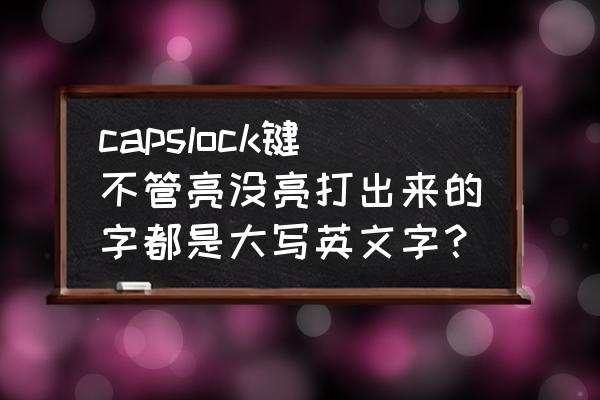 键盘capslock键一直亮怎么关 capslock键不管亮没亮打出来的字都是大写英文字？