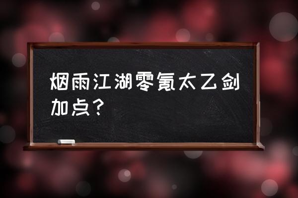 烟雨江湖武道攻略大全最新 烟雨江湖零氪太乙剑加点？